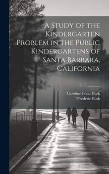 Hardcover A Study of the Kindergarten Problem in the Public Kindergartens of Santa Barbara, California Book