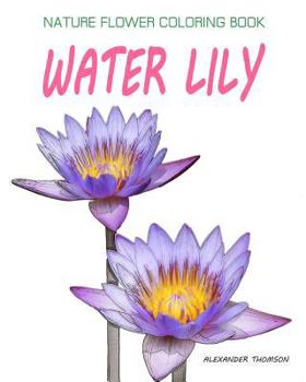 Paperback Water Lily: NATURE FLOWER COLORING BOOK - Vol.9: Flowers & Landscapes Coloring Books for Grown-Ups Book