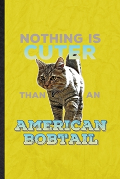 Paperback Nothing Is Cuter Than an American Bobtail: Funny Blank Lined Pet Kitten Trainer Notebook/ Journal, Graduation Appreciation Gratitude Thank You Souveni Book