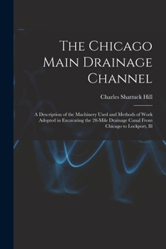 Paperback The Chicago Main Drainage Channel: A Description of the Machinery Used and Methods of Work Adopted in Excavating the 28-Mile Drainage Canal From Chica Book