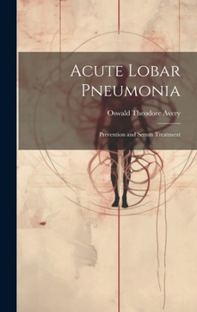 Hardcover Acute Lobar Pneumonia; Prevention and Serum Treatment Book