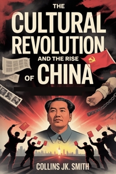 Paperback The Cultural Revolution and the Rise of China: Mao's Chaos, Deng's Reforms, and the Birth of a Superpower Book