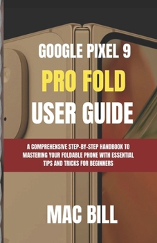 Paperback Google Pixel 9 Pro Fold User Guide: A Comprehensive Step-by-Step Handbook to Mastering Your Foldable Phone with Essential Tips and Tricks for Beginner Book