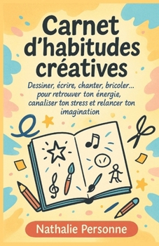 Paperback Carnet d'habitudes créatives: Dessiner, écrire, chanter, bricoler... pour retrouver ton énergie, canaliser ton stress et relancer ton imagination [French] Book