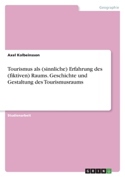 Paperback Tourismus als (sinnliche) Erfahrung des (fiktiven) Raums. Geschichte und Gestaltung des Tourismusraums [German] Book