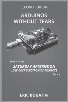 Paperback Arduinos Without Tears, Second Edition, (B&W Version): The Easiest, Fastest and Lowest-Cost Entry into the Exciting World of Arduinos Book