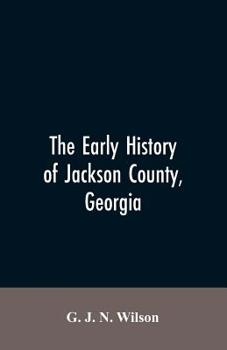 The Early History of Jackson County, Georgia: "The Writings of the Late G.J.N. Wilson, Embracing Some of the Early History of Jackson County". The ... Records of the Talasee Colony; Struggles