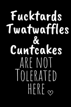 Fucktards  Twatwaffles & Cuntcakes are not Tolerated here: Funny Gift Notebook, Journal Gift, Diary, Doodle Gift or Notebook | 6 x 9 Compact Size- 80 Blank Lined Pages, Gift Present Birthday