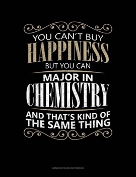 You Can't Buy Happiness But You Can Major In Chemistry And That's Kind Of The Same Thing: Genkouyoushi Notebook