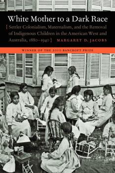 Paperback White Mother to a Dark Race: Settler Colonialism, Maternalism, and the Removal of Indigenous Children in the American West and Australia, 1880-1940 Book