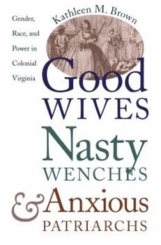 Paperback Good Wives, Nasty Wenches, and Anxious Patriarchs: Gender, Race, and Power in Colonial Virginia Book