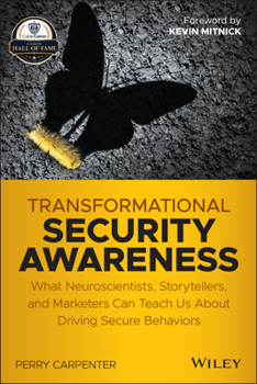 Transformational Security Awareness Lib/E: What Neuroscientists, Storytellers, and Marketers Can Teach Us about Driving Secure Behaviors