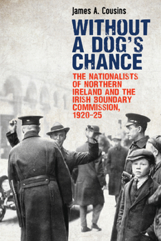 Paperback Without a Dog's Chance: The Nationalists of Northern Ireland and the Irish Boundary Commission, 1920-1925 Book