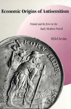 Hardcover Economic Origins of Antisemitism: Poland and Its Jews in the Early Modern Period Book