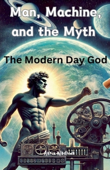 Paperback Man, Machine, and the Myth - The Modern Day God Book