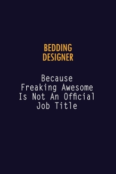 Bedding Designer Because Freaking Awesome is not An Official Job Title: 6X9 Career Pride Notebook Unlined 120 pages Writing Journal