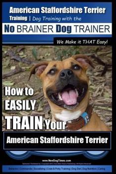 Paperback American Staffordshire Terrier Training, Dog Training with the No BRAINER Dog TRAINER We Make it THAT Easy!: How to EASILY TRAIN Your American Staffor Book