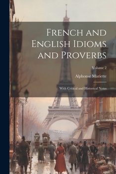 Paperback French and English Idioms and Proverbs: With Critical and Historical Notes; Volume 2 Book