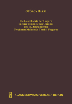 Hardcover Die Geschichte Der Ungarn in Einer Osmanischen Chronik Des 16. Jahrhunderts: Tercüman Mahmuds Tarih-I Ungurus [German] Book