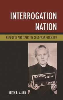Hardcover Interrogation Nation: Refugees and Spies in Cold War Germany Book