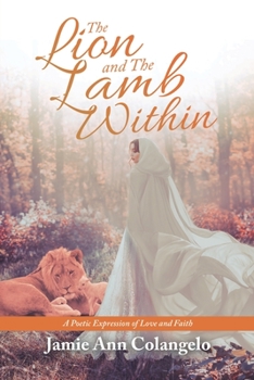 Paperback The Lion and the Lamb Within: A Poetic Expression of Love and Faith Book