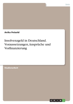 Insolvenzgeld in Deutschland. Voraussetzungen, Ansprüche und Vorfinanzierung (German Edition)