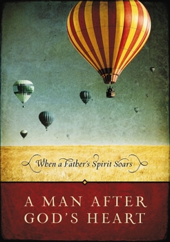 Hardcover A Man After God's Heart: When a Father's Spirit Soars Book