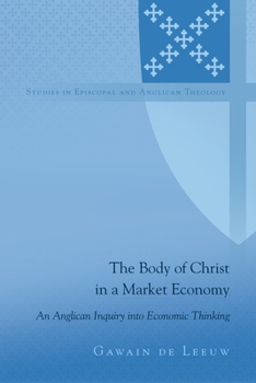 Hardcover The Body of Christ in a Market Economy: An Anglican Inquiry into Economic Thinking Book