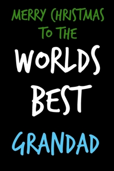 Paperback Merry Christmas To The Worlds Best Grandad: From Grandson Granddaughter Him Her - Notebook - Heartfelt Journal Blank Book for Him - Anniversary Birthd Book