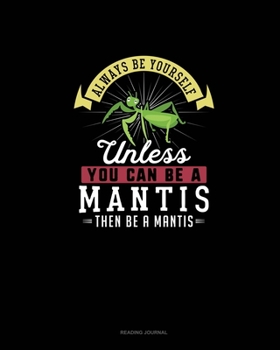 Paperback Always Be Yourself Unless You Can Be A Mantis Then Be A Mantis: Reading Journal Book