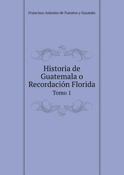 Paperback Historia de Guatemala o Recordaci?n Florida Tomo 1 [Spanish] Book