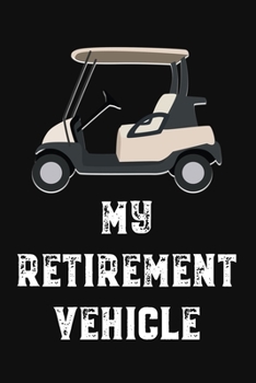 My Retirement Vehicle: Golf Gifts for Golf Lovers: Funny Black and White Vintage Notebook for Golf Players (Retirement Journal for Golfers)