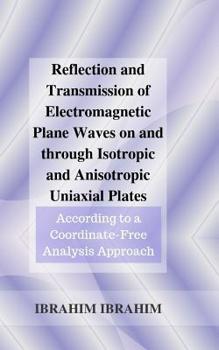 Paperback Reflection and Transmission of Electromagnetic Plane Waves on and through Isotropic and Anisotropic Uniaxial Plates: According to a Coordinate-Free An Book