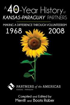 A 40-YEAR HISTORY OF THE KANSAS-PARAGUAY PARTNERS: Making a Difference Through Volunteerism
