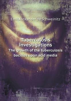 Paperback Tuberculosis investigations The growth of the tuberculosis bacillus upon acid media Book