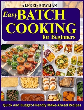 Paperback Easy Batch Cooking for Beginners: Quick and Budget-Friendly Make-Ahead Recipes Book