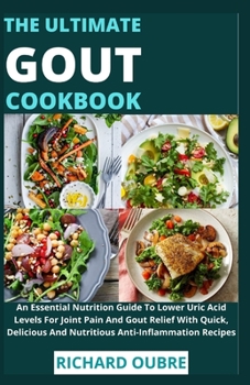 Paperback The Ultimate Gout Cookbook: An Essential Nutrition Guide To Lower Uric Acid Levels For Joint Pain And Gout Relief With Quick, Delicious And Nutrit Book