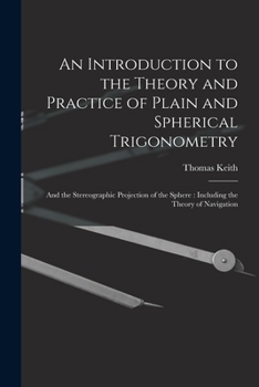 Paperback An Introduction to the Theory and Practice of Plain and Spherical Trigonometry: And the Stereographic Projection of the Sphere: Including the Theory o Book