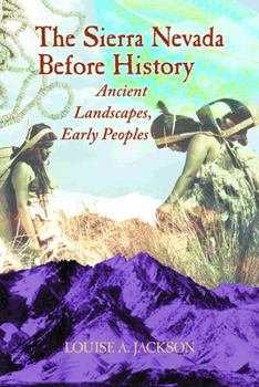 Paperback Sierra Nevada Before History: Ancient Landscapes, Early Peoples Book