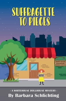 Suffragette to Pieces (White House Dollhouse Middle School Mystery)