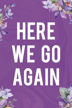 Paperback Here We Go Again: All Purpose 6x9 Blank Lined Notebook Journal Way Better Than A Card Trendy Unique Gift Flowered Purple Eye Roll Book
