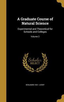 Hardcover A Graduate Course of Natural Science: Experimental and Theoretical for Schools and Colleges; Volume 2 Book