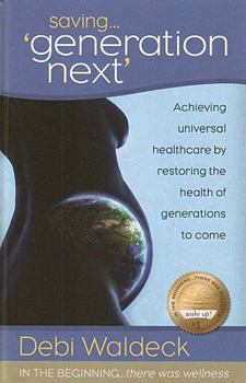 Hardcover Saving...Generation Next: Achieving Universal Healthcare by Restoring the Health of the Generations to Come Book