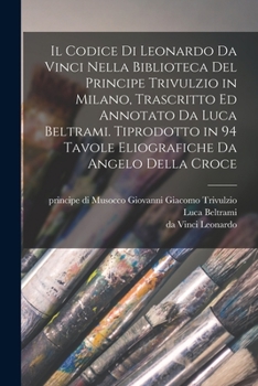 Paperback Il codice di Leonardo da Vinci nella biblioteca del principe Trivulzio in Milano, trascritto ed annotato da Luca Beltrami. Tiprodotto in 94 tavole eli [Italian] Book