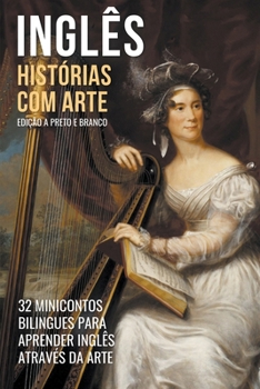 Paperback Inglês - Histórias com Arte (Edição a Preto e Branco) - 32 Minicontos Bilingues Para Aprender Inglês Através da Arte [Portuguese] Book