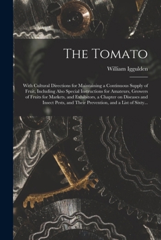 Paperback The Tomato: With Cultural Directions for Maintaining a Continuous Supply of Fruit, Including Also Special Instructions for Amateur Book