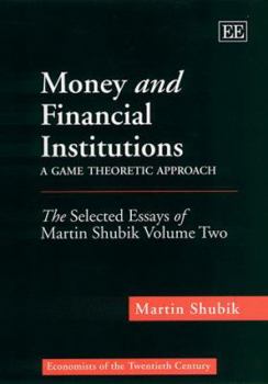 Hardcover Money and Financial Institutions - A Game Theoretic Approach: The Selected Essays of Martin Shubik Volume Two Book