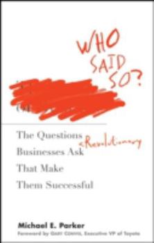Hardcover Who Said So?: The Questions Revolutionary Businesses Ask That Make Them Successful Book