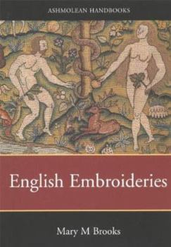 English Embroideries of the Sixteenth and Seventeenth Centuries in the Collection of the Ashmolean Museum (Ashmolean Handbooks)