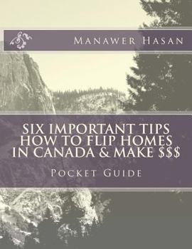 Paperback Pocket Guide-Six Important Tips How to flip Homes in Canada & make $$$: How to Flip Homes Book